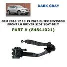 2016 2017 2018 2019 2020 Buick Envision Front Left Side Seat Belt Dark Gray. Fixed Price $60.00.